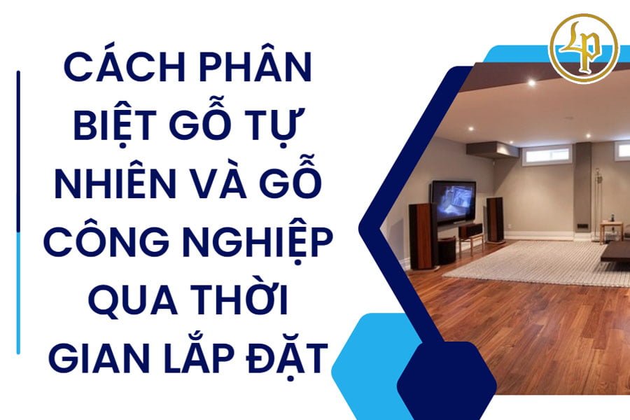 cach-phan-biet-go-tu-nhien-va-go-cong-nghiep-qua-thoi-gian-lap-dat