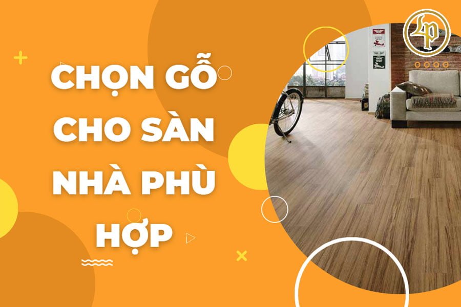 mot-so-luu-y-khi-lua-chon-do-go-noi-that-chon-go-cho-san-nha